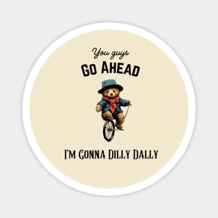 Funny Introvert You Guys Go Ahead I'm Gonna Dilly Dally Sarcastic Sayings Magnet